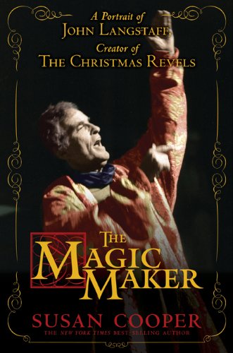 The Magic Maker: A Portrait of John Langstaff, Creator of the Christmas Revels by Susan Cooper