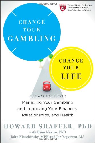 Change Your Gambling, Change Your Life: Strategies for Managing Your Gambling and Improving Your Finances, Relationships, and Health by Howard Shaffer