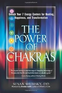 The Power of Chakras: Unlock Your 7 Energy Centers for Healing, Happiness and Transformation by Susan Shumsky