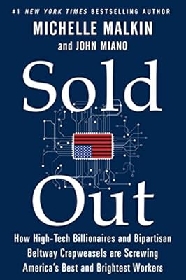 Sold Out: How High-Tech Billionaires &amp; Bipartisan Beltway Crapweasels Are Screwing America's Best &amp; Brightest Workers