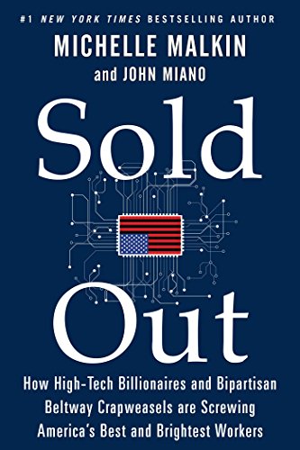 Sold Out: How High-Tech Billionaires &amp; Bipartisan Beltway Crapweasels Are Screwing America's Best &amp; Brightest Workers by Michelle Malkin                       ,