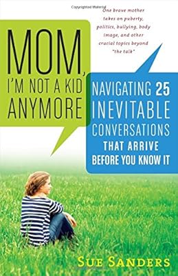 Mom, I'm Not a Kid Anymore: Navigating 25 Inevitable Conversations That Arrive Before You Know It