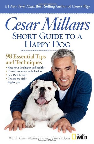 Cesar Millan's Short Guide to a Happy Dog: 98 Essential Tips and Techniques by Cesar Millan