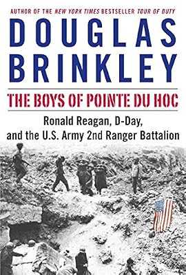 The Boys of Pointe du Hoc: Ronald Reagan, D-Day, and the U.S. Army 2nd Ranger Battalion
