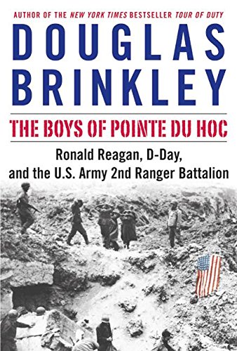The Boys of Pointe du Hoc: Ronald Reagan, D-Day, and the U.S. Army 2nd Ranger Battalion by Douglas Brinkley