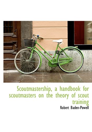 Scoutmastership, a Handbook for Scoutmasters on the Theory of Scout Training by Robert Baden-Powell