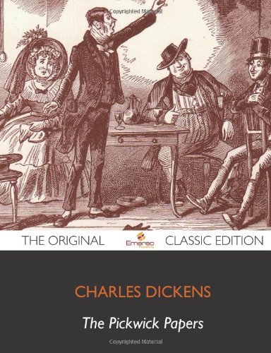The Pickwick Papers - The Original Classic Edition by Charles Dickens