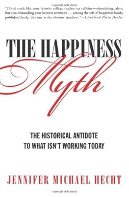 the happiness myth: the historical antidote to what isnt
