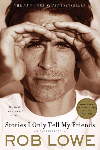 Stories I Only Tell My Friends: An Autobiography by Rob Lowe
