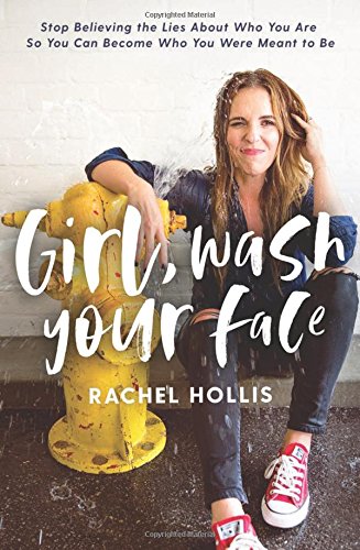 Girl, Wash Your Face: Stop Believing the Lies About Who You Are so You Can Become Who You Were Meant to Be by Rachel Hollis