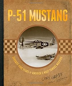 P-51 Mustang: Seventy-Five Years of America's Most Famous Warbird by by Cory Graff and Steve Hinton