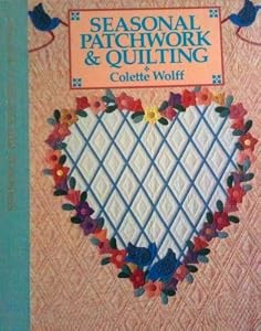 Seasonal Patchwork and Quilting by Colette Wolff