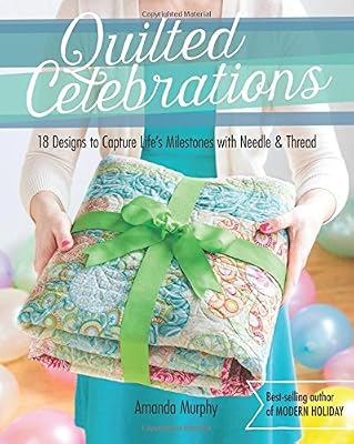 Quilted Celebrations: 18 Designs to Capture Life's Milestones with Needle &amp; Thread