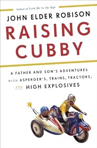 Raising Cubby: A Father and Son's Adventures with Asperger's, Trains, Tractors, and High Explosives