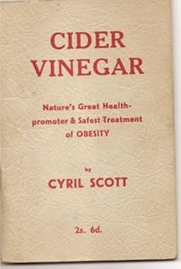Cider vinegar: nature's great health-promoter and safest treatment of obesity, by Cyril Scott