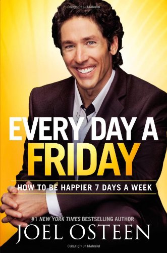 Every Day a Friday: How to Be Happier 7 Days a Week by Joel Osteen