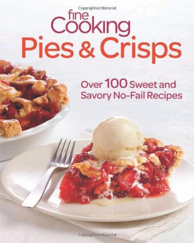 Fine Cooking Pies & Crisps: Over 100 Sweet and Savory No-Fail Recipes by Fine Cooking Magazine