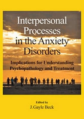 Interpersonal Processes in the Anxiety Disorders: Implications for Understanding Psychopathology and Treatment