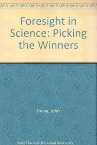 Foresight in Science: Picking the Winners by John Irvine
