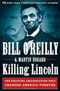 Killing Lincoln: The Shocking Assassination that Changed America Forever by Bill O'Reilly