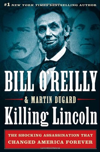 Killing Lincoln: The Shocking Assassination that Changed America Forever by Bill O'Reilly