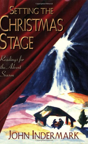 Setting the Christmas Stage: Readings for the Advent Season by John Indermark