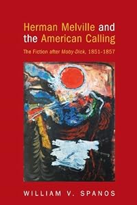 Herman Melville and the American Calling: The Fiction after Moby-Dick, 1851-1857