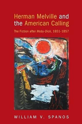 Herman Melville and the American Calling: The Fiction after Moby-Dick, 1851-1857