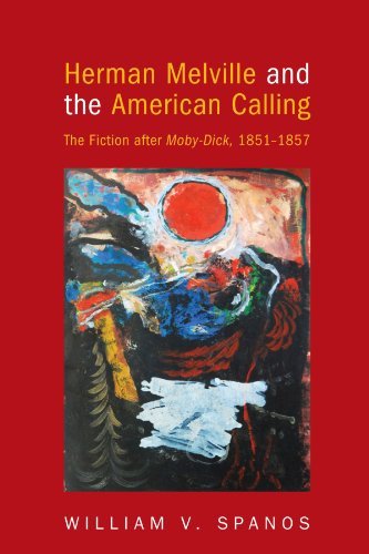Herman Melville and the American Calling: The Fiction after Moby-Dick, 1851-1857 by William V. Spanos