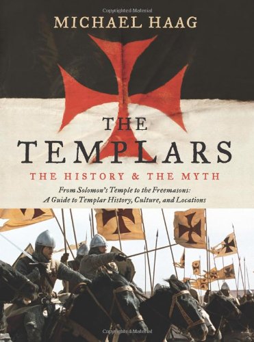 The Templars: The History and the Myth: From Solomon's Temple to the Freemasons by Michael Haag