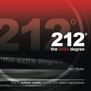 212 the Extra Degree: How to Achieve Results Beyond Your Wildest Expectations by Sam Parker