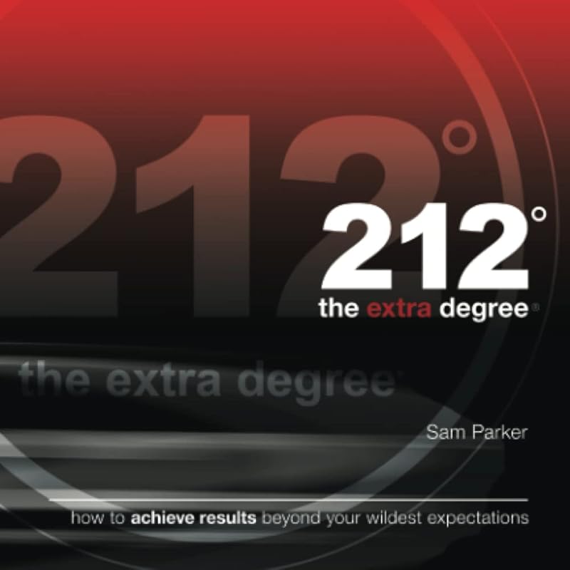 212 the Extra Degree: How to Achieve Results Beyond Your Wildest Expectations by Sam Parker