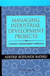 Managing Industrial Development Projects: A Project Management Approach by Adedeji Bodunde Badiru
