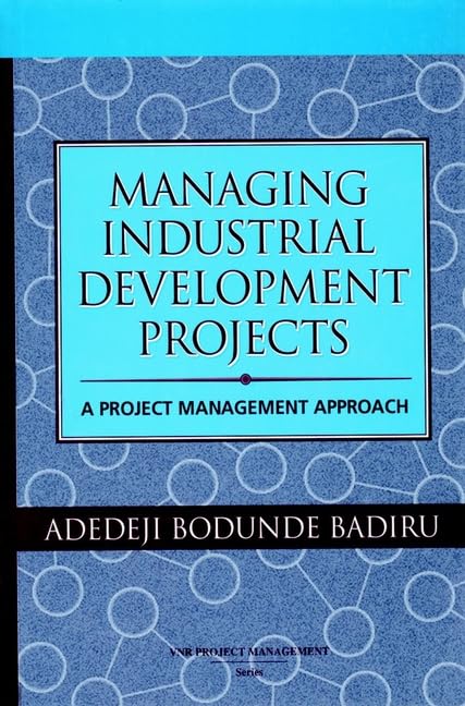 Managing Industrial Development Projects: A Project Management Approach by Adedeji Bodunde Badiru