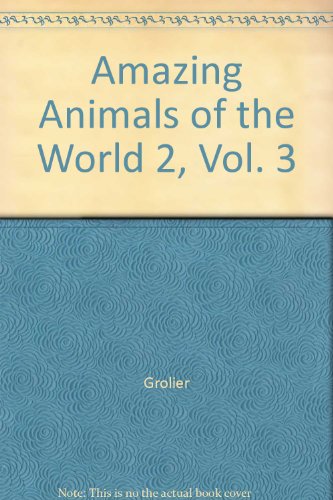 Amazing Animals of the World 2, Vol. 3 by Grolier