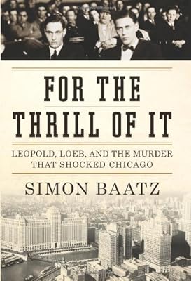 For the Thrill of It: Leopold, Loeb, and the Murder That Shocked Chicago