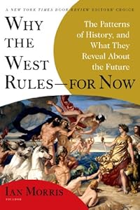 Why the West Rules--for Now: The Patterns of History, and What They Reveal About the Future by Ian Morris