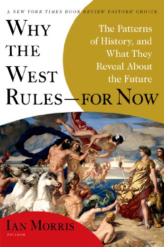 Why the West Rules--for Now: The Patterns of History, and What They Reveal About the Future by Ian Morris