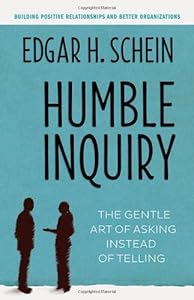 Humble Inquiry: The Gentle Art of Asking Instead of Telling