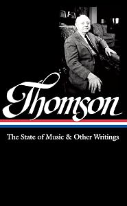 Virgil Thomson: The State of Music & Other Writings (LOA #277) (Library of America Virgil Thomson Edition) by Virgil Thomson