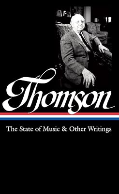 Virgil Thomson: The State of Music & Other Writings (LOA #277) (Library of America Virgil Thomson Edition)