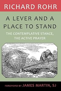 Lever and a Place to Stand, A: The Contemplative Stance, the Active Prayer