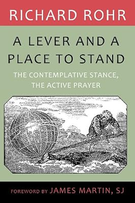 Lever and a Place to Stand, A: The Contemplative Stance, the Active Prayer