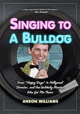 Singing to A Bulldog: Life Lessons a Fellow Janitor Taught Me: My Journey from Happy Days to Hollywood and Beyond