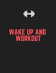 Wake Up And Workout: Fitness Journal and Planner for Women & Men, Record & Track Your Fitness Goals with This Book, Fitness Planner to Track Your Progress (Food Journals & Notebooks) by Tarek Workout and Fitness Published