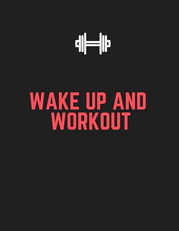 Wake Up And Workout: Fitness Journal and Planner for Women & Men, Record & Track Your Fitness Goals with This Book, Fitness Planner to Track Your Progress (Food Journals & Notebooks) by Tarek Workout and Fitness Published