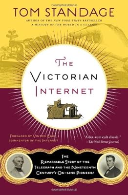 The Victorian Internet: The Remarkable Story of the Telegraph and the Nineteenth Century's On-line Pioneers