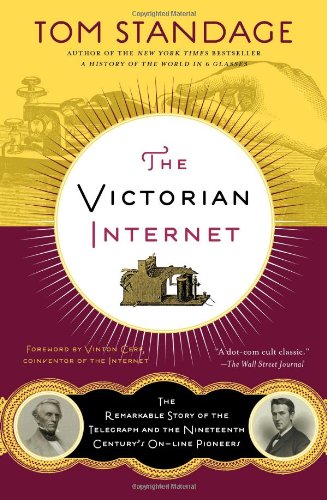 The Victorian Internet: The Remarkable Story of the Telegraph and the Nineteenth Century's On-line Pioneers by Standage, Tom