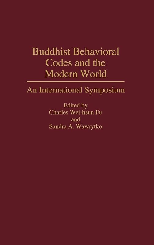 Buddhist Behavioral Codes and the Modern World: An International Symposium (Contributions to the Study of Religion) by Charles Wei-Fu