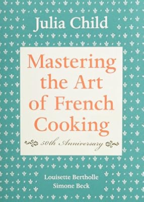 Mastering the Art of French Cooking, Volume I: 50th Anniversary